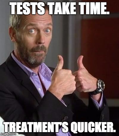 Tests takes time, treatment is quicker